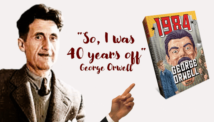 George_Orwell_himself points to his book 1984 as tpype flashes i was only 40 years off reffering to the Current state of dystopia 