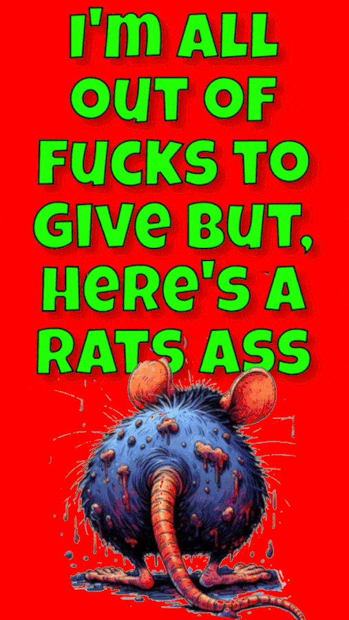 zll out of fucks to give but here's a rats ass